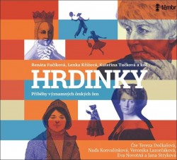 Hrdinky - Příběhy významných českých žen - CD mp3 | KŘÍŽOVÁ, Lenka, FUČÍKOVÁ, Renáta, TUČKOVÁ, Kateřina