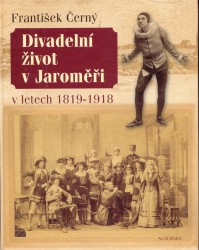 Divadelní život v Jaroměři v letech 1819 - 1918 | ČERNÝ, František