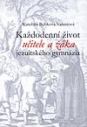 Každodenní život učitele a žáka jezuitského gymnázia | BOBKOVÁ-VALENTOVÁ, K