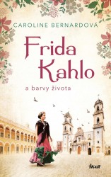 Frida Kahlo a barvy života | BERNARDOVÁ, Caroline