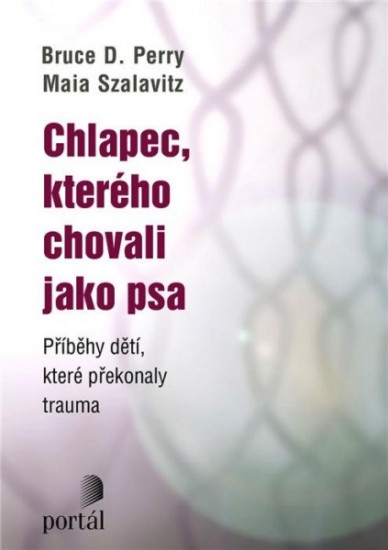 Chlapec, kterého chovali jako psa | PERRY, Bruce D., SZALAVITZ, Maia