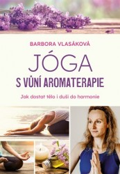 Jóga s vůní aromaterapie | VLASÁKOVÁ, Barbora