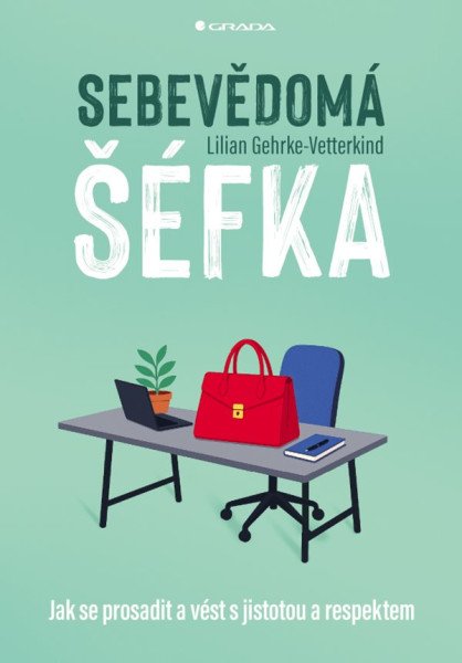 Sebevědomá šéfka - Jak se prosadit a vést s jistotou a respektem