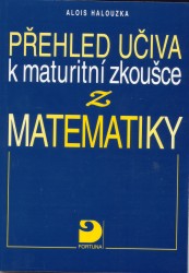 Přehled učiva k maturitní zkoušce z matematiky | HALOUZKA, Alois