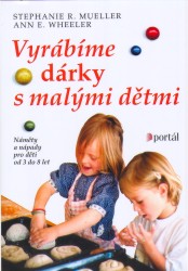 Vyrábíme dárky s malými dětmi | WHEELER, Ann E., MUELLER, Stephanie R