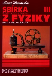 Sbírka řešených úloh z fyziky pro střední školy III | BARTUŠKA, Karel