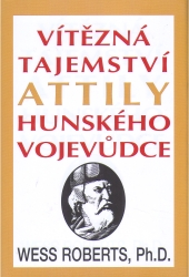 Vítězná tajemství Attily, hunského vojevůdce | ROBERTS, Wess