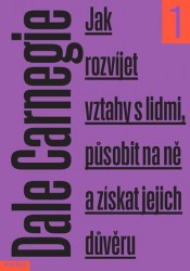 Jak rozvíjet vztahy s lidmi, působit na ně a získat jejich důvěru | CARNEGIE, Dale