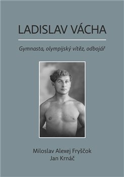 Ladislav Vácha - Gymnasta, olympijský vítěz, odbojář