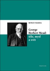 George Herbert Mead: tělo, mysl a svět | MADZIA, Roman