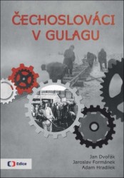 Čechoslováci v Gulagu | HRADILEK, Adam, FORMÁNEK, Jaroslav, DVOŘÁK, Jan