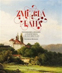 Levně Zmizelá Praha - Letohrádky, libosady a výletní místa, 1. díl: Levý břeh Vltavy