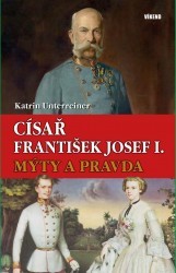 Levně Císař František Josef I. - Mýty a pravda