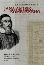 Idea harmonie v díle Jana Amose Komenského | SCHIFFEROVÁ, Věra, PRÁZNÝ, Aleš, ŠOLCOVÁ, Kateřina