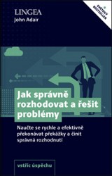 Jak správně rozhodovat a řešit problémy | ADAIR, John