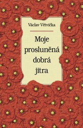 Moje prosluněná dobrá jitra | VĚTVIČKA, Václav