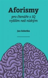 Aforismy pro čtenáře s IQ vyšším než nízkým | SOBOTKA, Jan