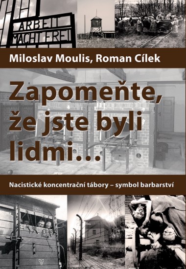 Zapomeňte, že jste byli lidmi... | MOULIS, Miloslav, CÍLEK, Roman