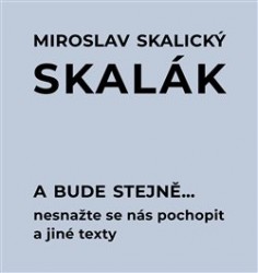 A bude stejně... Nesnažte se nás pochopit a jiné texty | SKALICKÝ SKALÁK, Mir