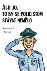 Ach jo, to by se policistovi stávat nemělo | DUBSKÝ, Svatopluk