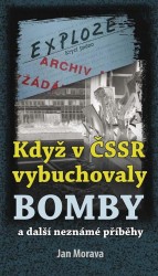 Když v ČSSR vybuchovaly bomby a další neznámé příběhy | MORAVA, Jan