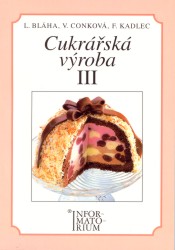 Cukrářská výroba III | PLHOŇ, Zdeněk, BLÁHA, Ludvík, KADLEC, František