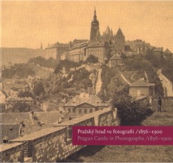 Pražský hrad ve fotografii /1856 - 1900. Prague Castle in photographs /1856 - | HALMANOVÁ, Klára, FUČÍKOVÁ, Eliška, SCHEUFLER, Pavel, HALATA, Martin