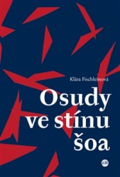 Osudy ve stínu šoa | FISCHLEINOVÁ, Klára