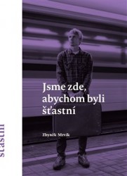 Jsme zde, abychom byli šťastní | MRVÍK, Zbyněk