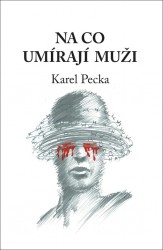 Na co umírají muži | PECKA, Karel