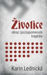 Životice: obraz (po)zapomenuté tragédie | LEDNICKÁ, Karin