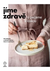 Jíme zdravě a pečeme s láskou – 90 sladkých a slaných dobrot, které si zamiluj