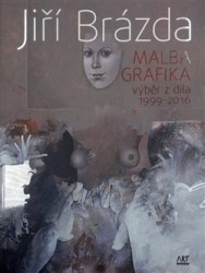 Jiří Brázda - Malba, grafika: výběr z díla 1999-2016