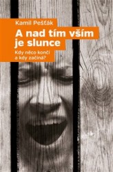 Levně A nad tím vším je slunce Kdy něco končí a kdy začíná?